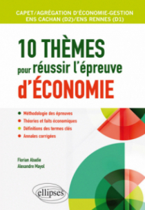 10 thèmes pour réussir l'épreuve d'économie. Agrégation et CAPET d'économie gestion, ENS Cachan / ENS Rennes