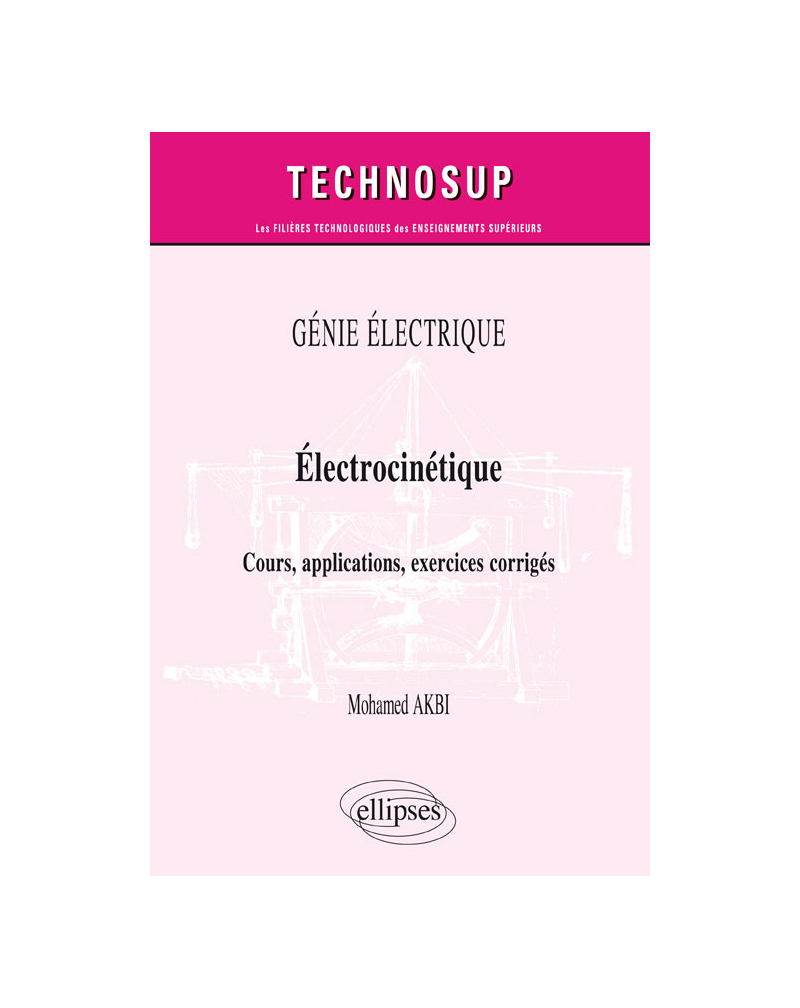 GÉNIE ÉLECTRIQUE - Électrocinétique - Cours, applications, exercices corrigés (niveau B)