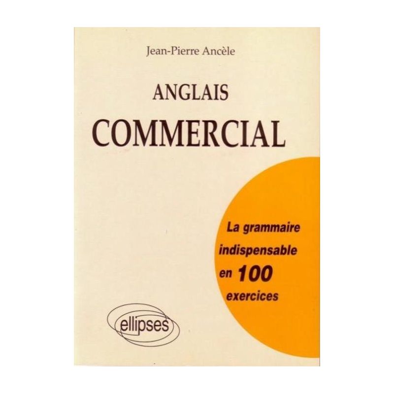 Anglais commercial - La grammaire indispensable en 100 exercices