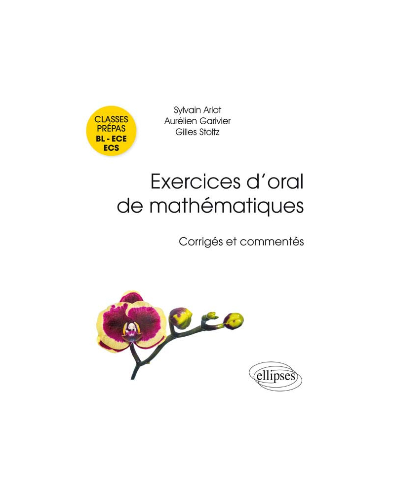 Exercices d'oral de mathématiques - classes prépas BL - ECE - ECS. Corrigés et commentés par leurs auteurs