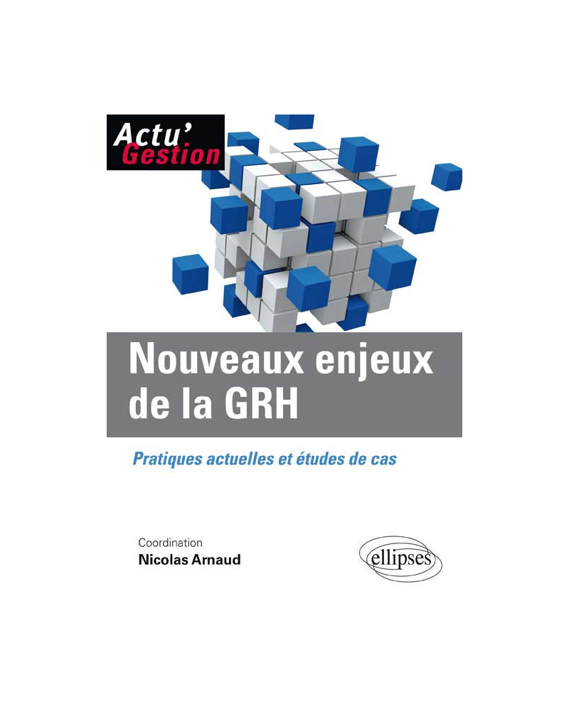 Nouveaux enjeux de la GRH. Pratiques actuelles et études de cas.