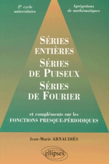 Séries entières, série de Puiseux, séries de Fourier et compléments sur les fonctions presque-périodiques 2e cycle universitaire, agrégations