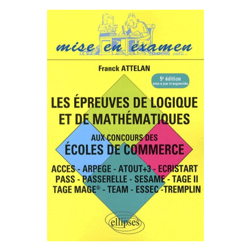 Les épreuves de logique et de mathématiques aux concours des écoles de commerce - ACCES - ARPEGE - ATOUT+3 - ECRISTART PASS - PASSERELLE - SESAME - TAGE II TAGE MAGE® - TEAM - ESSEC –TREMPLIN - 5e édition