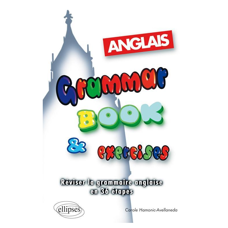 Grammar Book & Exercises - Réviser la grammaire anglaise en 36 étapes