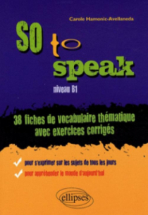 So to speak  • 38 Fiches de vocabulaire thématique avec exercices corrigés • niveau B1