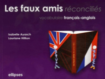 Les faux amis réconciliés. Vocabulaire français-anglais