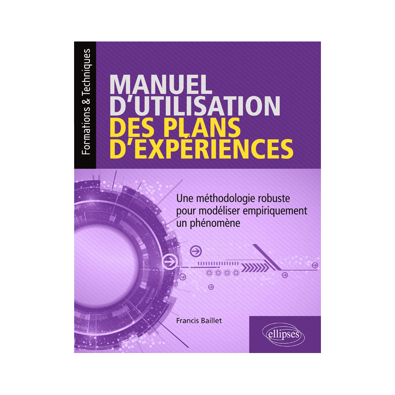 Manuel d'utilisation des plans d'expériences - Une méthodologie robuste pour modéliser empiriquement un phénomène