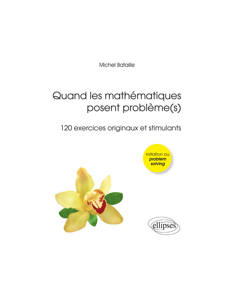 Quand les mathématiques posent problème(s) (120 exercices originaux et stimulants) (Olympiades, Licence, Concours)