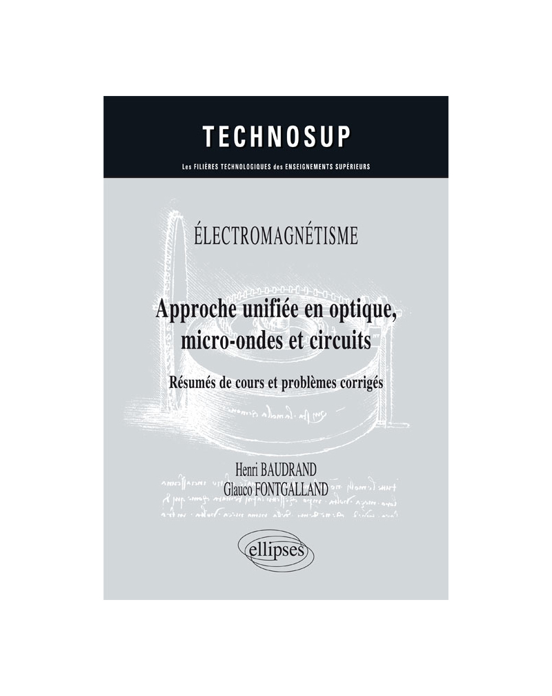 ÉLECTROMAGNÉTISME - Approche unifiée en optique, micro-ondes et circuits - Résumés de cours et problèmes corrigés - Niveau C