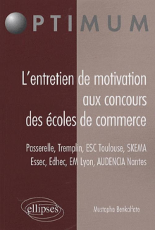 L’entretien de motivation aux concours des Écoles de Commerce. Passerelle – Tremplin – ESC Toulouse – Essec - Edhec – EM Lyon – AUDENCIA Nantes – SKEMA