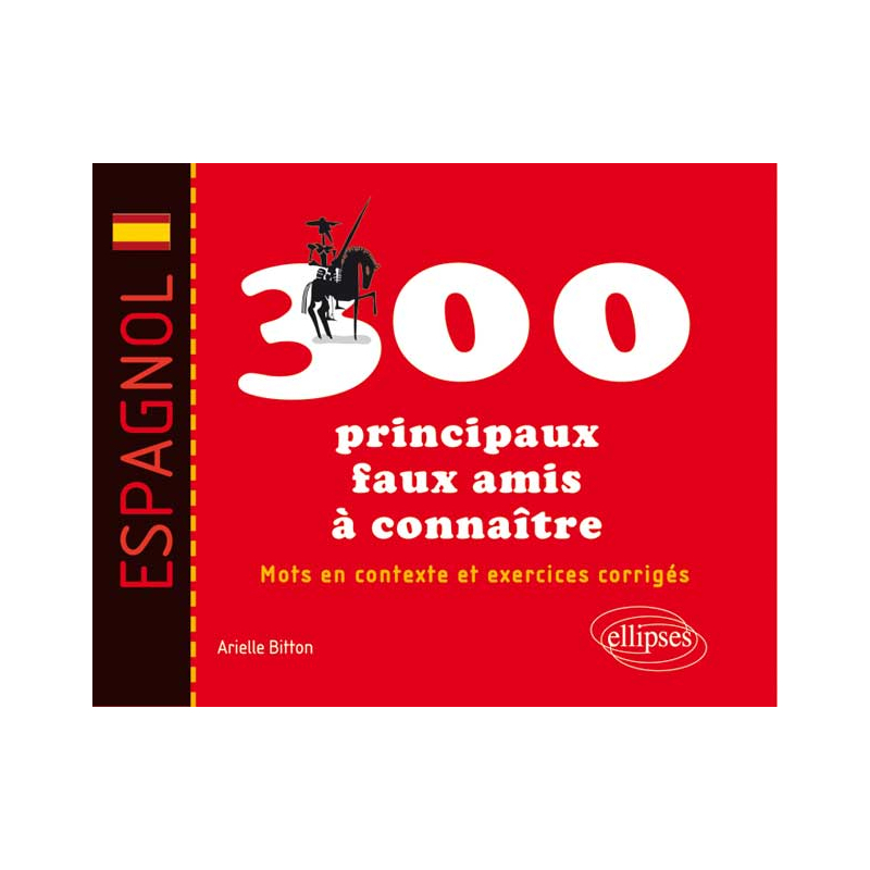 Espagnol. Les 300 principaux faux amis à connaître. Mots en contexte et exercices corrigés