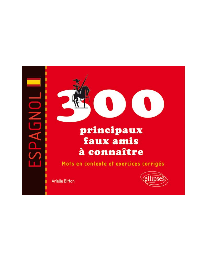 Espagnol. Les 300 principaux faux amis à connaître. Mots en contexte et exercices corrigés