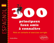 Espagnol. Les 300 principaux faux amis à connaître. Mots en contexte et exercices corrigés