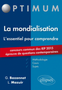 L’essentiel pour comprendre la mondialisation (cours, conseils méthodologiques, sujets corrigés) - entrée en 1re année Sciences Po 2015