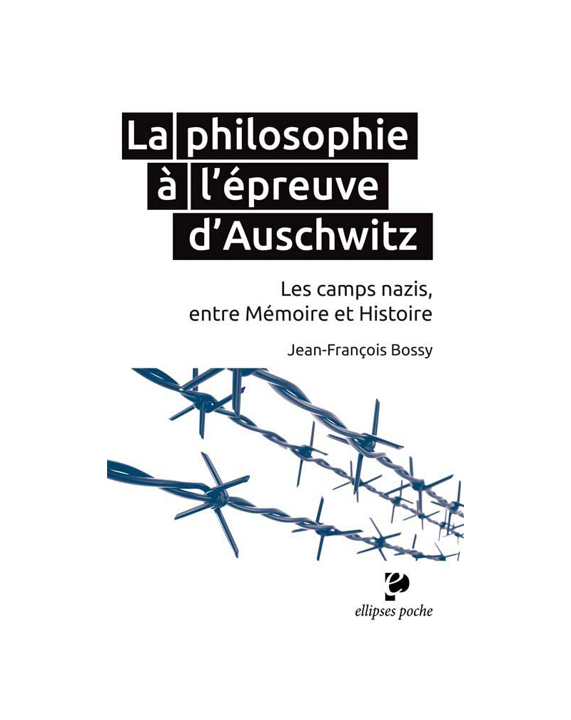 La philosophie à l’épreuve d’Auschwitz. Les camps nazis, entre Mémoire et Histoire