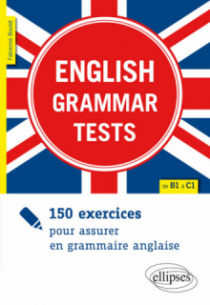 English Grammar Tests. 150 exercices pour assurer en grammaire anglaise. [de B1 à C1]