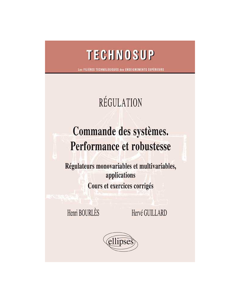 RÉGULATION - Commandes des systèmes performante et robuste - Régulateurs monovariables et multivariables, applications. Cours et exercices corrigés (Niveau C)