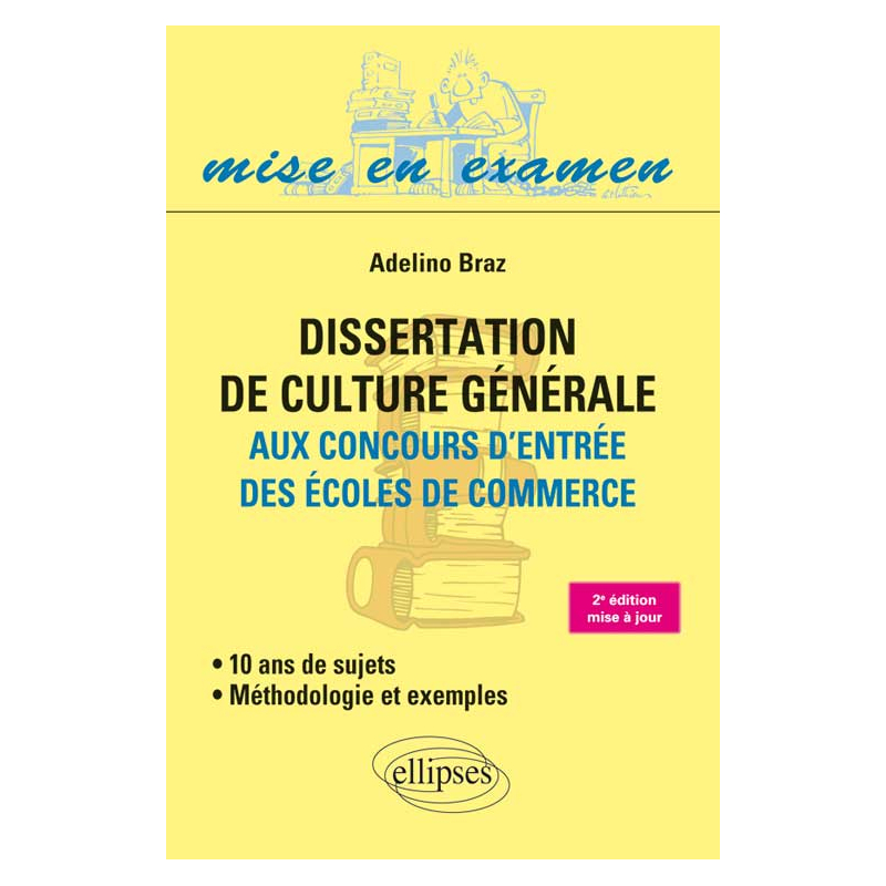 Dissertation de culture générale (Méthodologie et exemples) aux concours d’entrée des écoles de commerce - 10 ans de sujets • 2e édition mise à jour