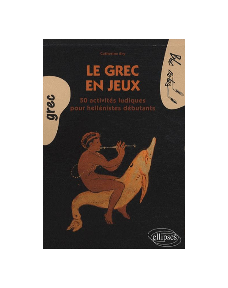 Le grec en jeux. 50 activités ludiques pour héllénistes débutants