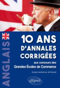 Anglais. 10 ans d'annales corrigées aux concours des Grandes Ecoles de CommerceAnglais. 10 ans d'annales corrigées aux concours des Grandes Ecoles de Commerce