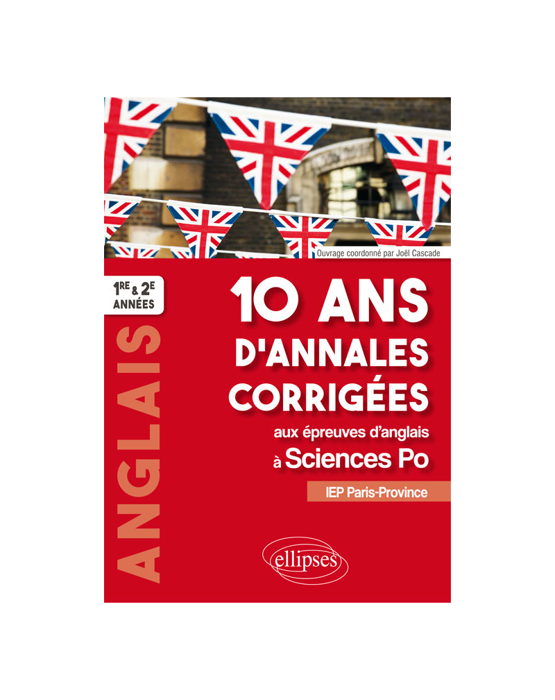 10 ans d'annales corrigées aux épreuves d'anglais à Sciences Po. IEP Paris-Province. 1re et 2e années