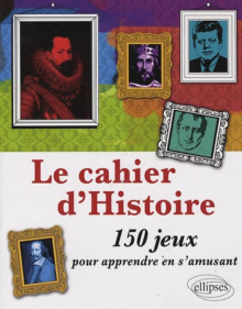Cahier d'Histoire - 150 jeux pour apprendre en s'amusant
