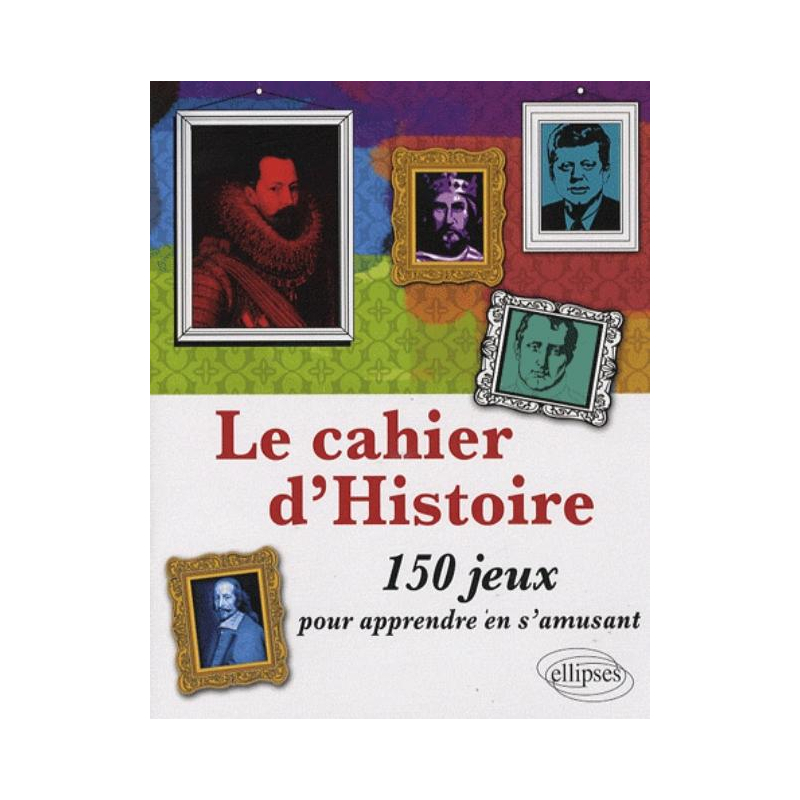 Cahier d'Histoire - 150 jeux pour apprendre en s'amusant