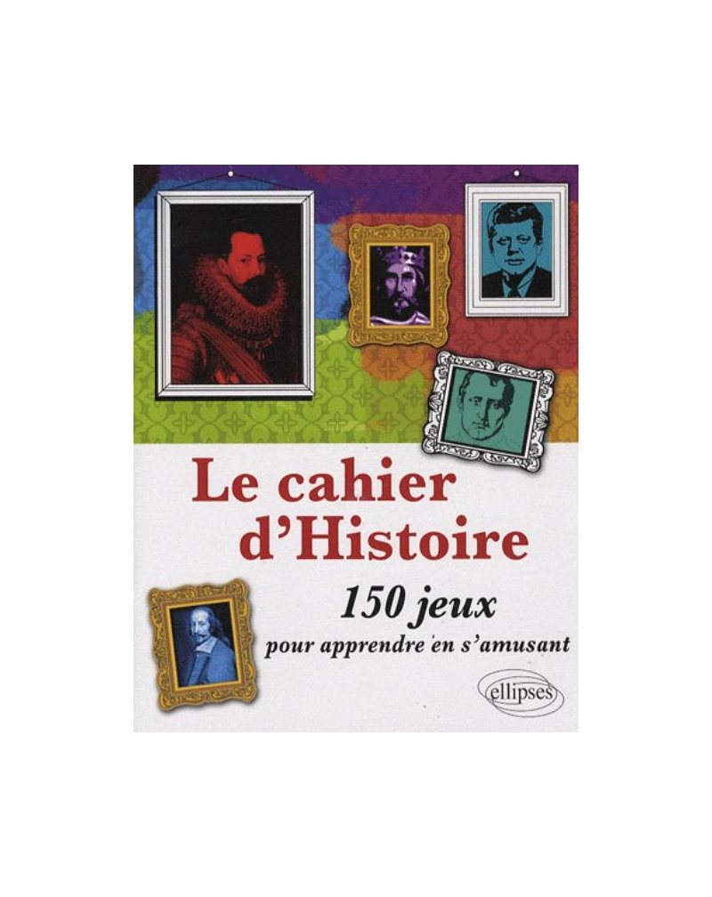 Cahier d'Histoire - 150 jeux pour apprendre en s'amusant