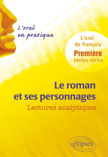 Le roman et ses personnages. Lectures analytiques. L’oral en pratique - 1re toutes séries