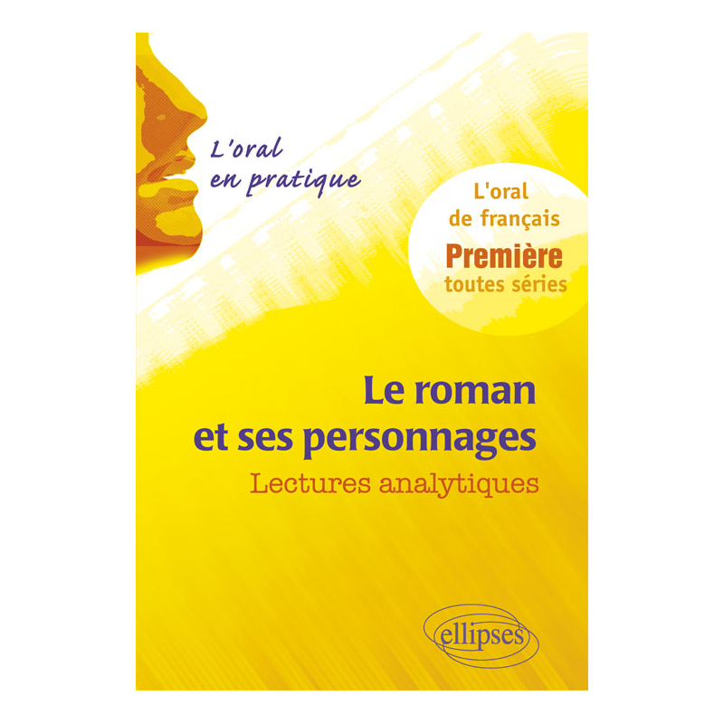 Le roman et ses personnages. Lectures analytiques. L’oral en pratique - 1re toutes séries