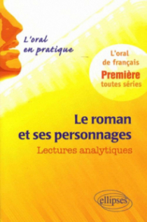 Le roman et ses personnages. Lectures analytiques. L'oral en pratique - 1re toutes séries