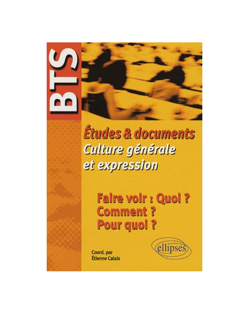 BTS - Études & documents de Culture générale et expression - Faire voir : Quoi ? Comment ? Pour quoi ?