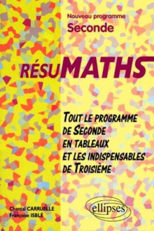 RESUMATHS - Tout le programme de la Seconde en tableaux et les indispensables de Troisième