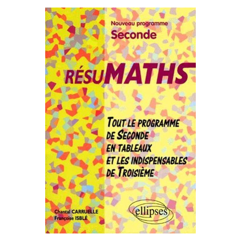 RESUMATHS - Tout le programme de la Seconde en tableaux et les indispensables de Troisième