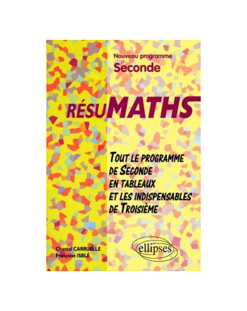 RESUMATHS - Tout le programme de la Seconde en tableaux et les indispensables de Troisième