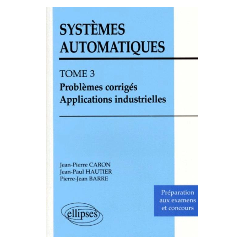 Systèmes automatiques - Tome 3 - Problèmes corrigés - Applications industrielles