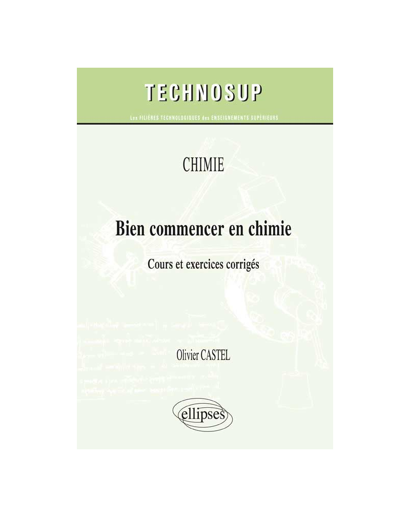 CHIMIE - Bien commencer en chimie - Cours et exercices corrigés (niveau A)