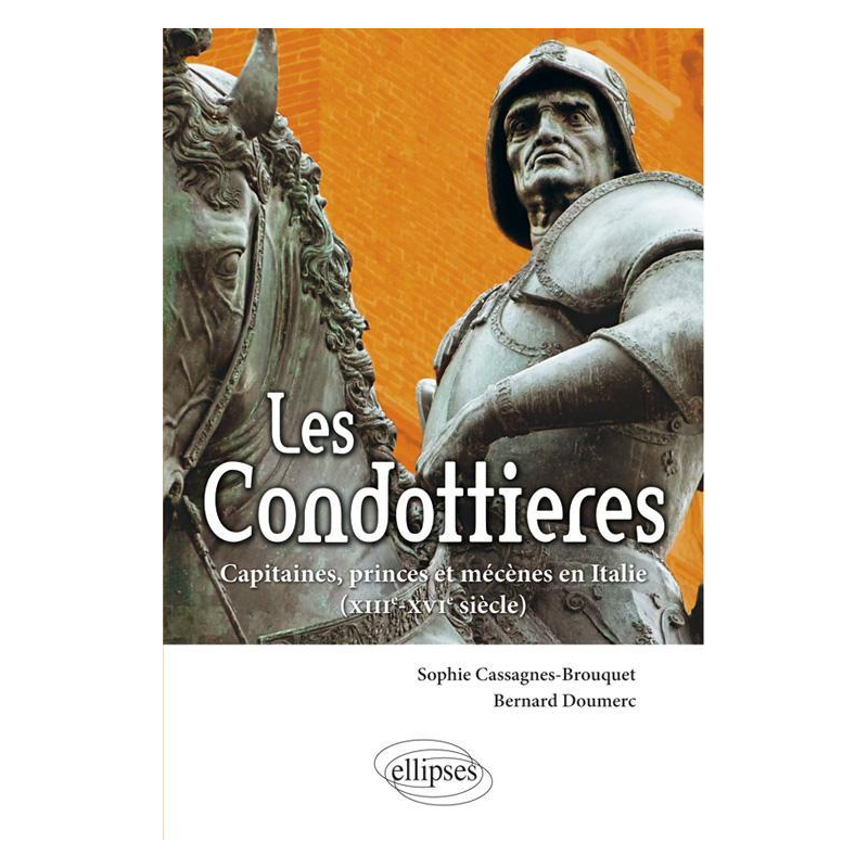 Les Condottieres. Capitaines, princes et mécènes en Italie (XIIIe-XVIe siècle)