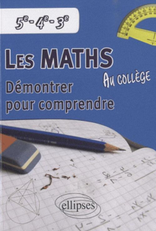 Les mathématiques au collège : démontrer pour comprendre - 5e - 4e - 3e