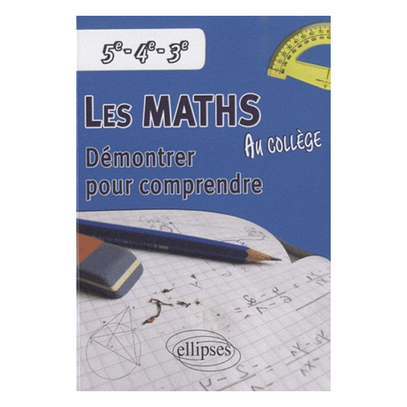 Les mathématiques au collège : démontrer pour comprendre - 5e - 4e - 3e