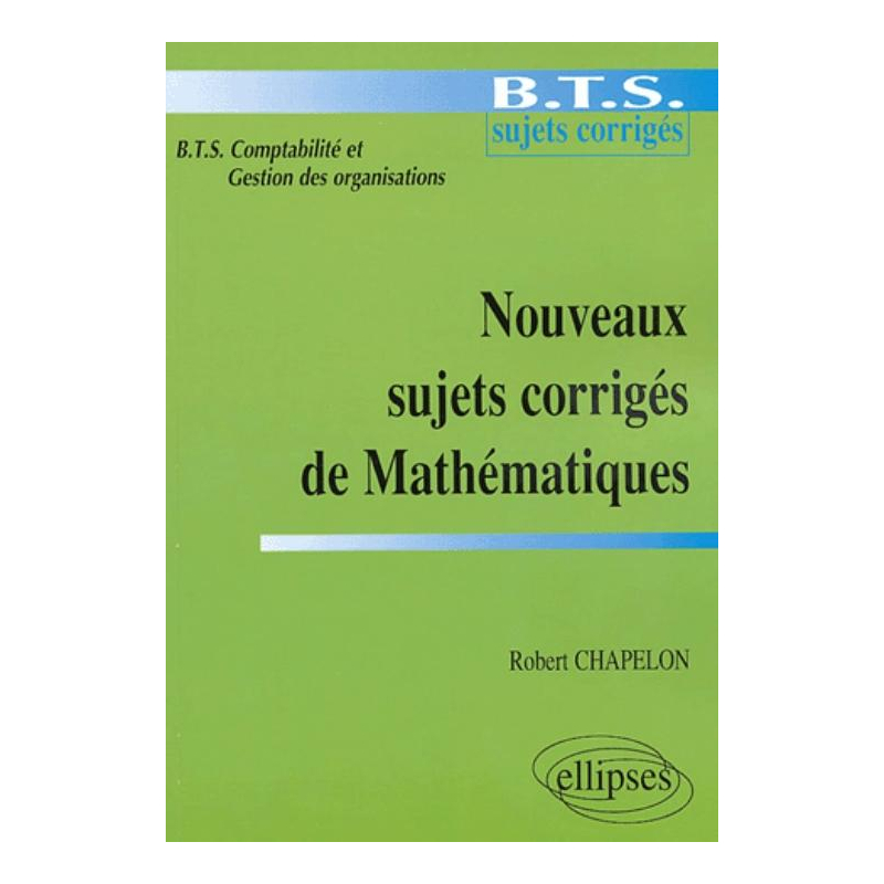 Nouveaux sujets corrigés de Mathématiques - BTS de comptabilité et gestion des organisations