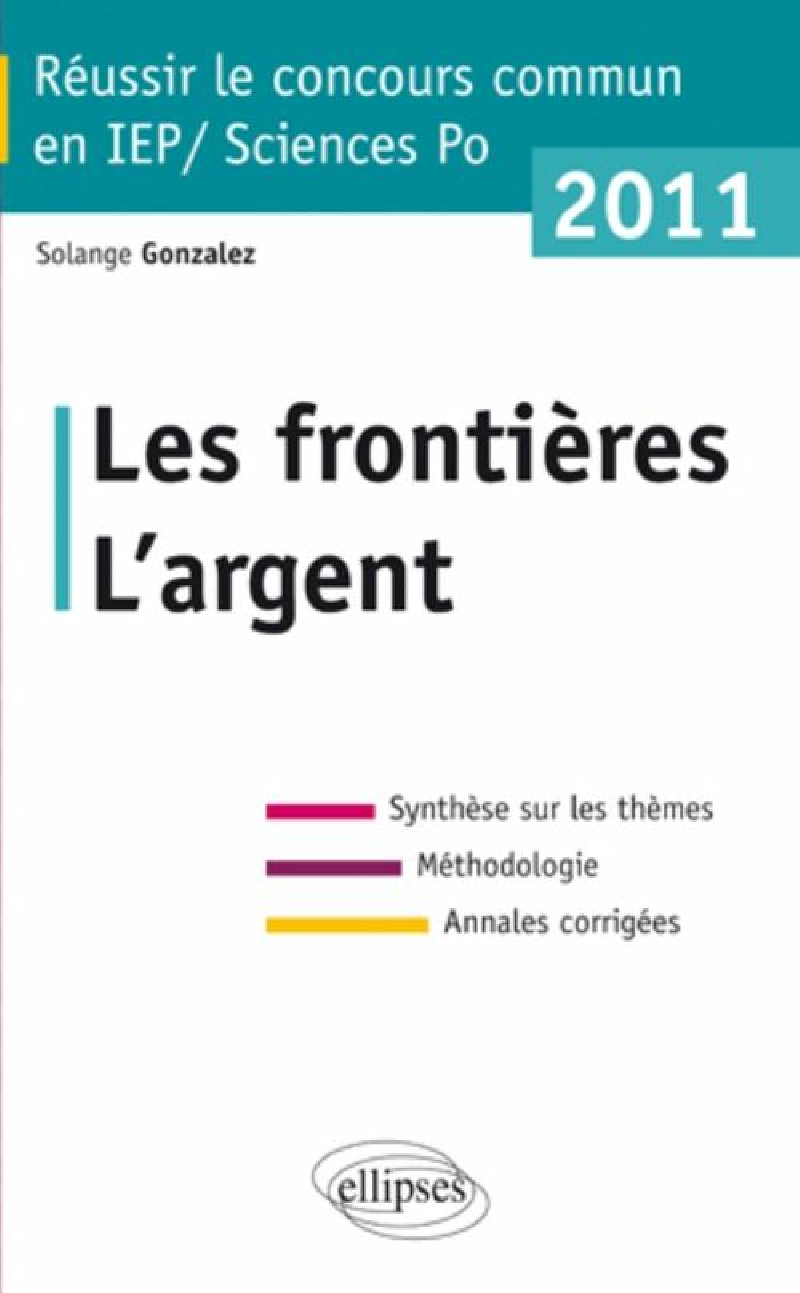 Concours commun en sc.Po/IEP 2011 - Les frontières - L'argent -Synthèse sur les thèmes • Méthodologie • Annales corrigées