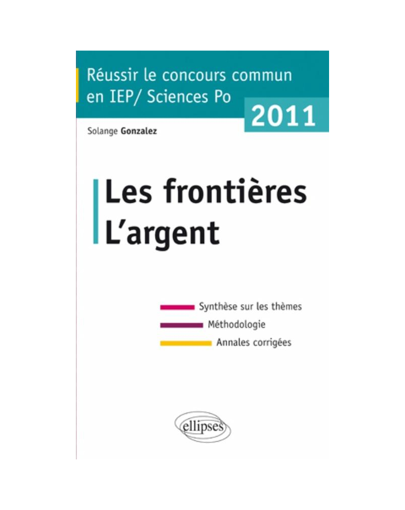 Concours commun en sc.Po/IEP 2011 - Les frontières - L'argent -Synthèse sur les thèmes • Méthodologie • Annales corrigées