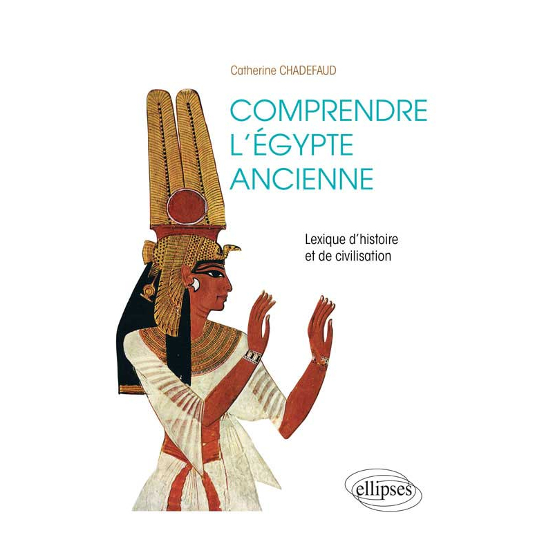 Comprendre l'Égypte ancienne. Lexique d'histoire et de civilisation