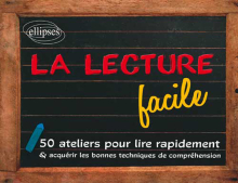 La lecture facile. 50 ateliers pour lire rapidement et acquérir les bonnes techniques de compréhension