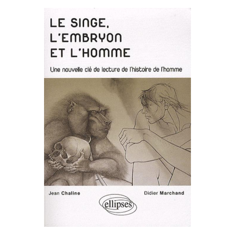 Le singe, l'embryon et l'homme - Une nouvelle clé de lecture de l'histoire de l'homme