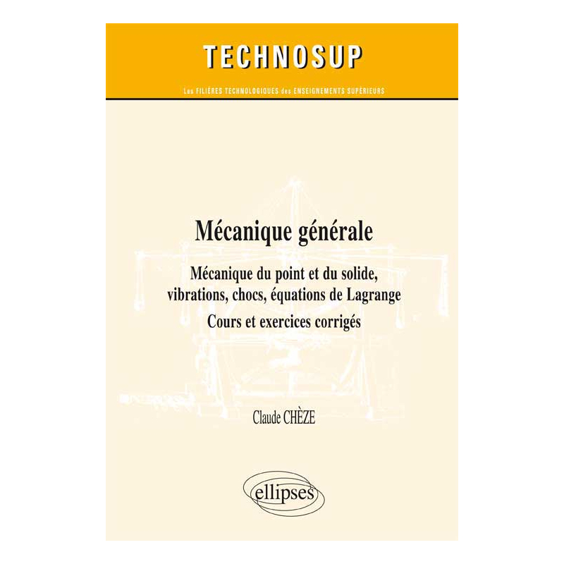 Mécanique générale - Mécanique du point et du solide, vibrations, chocs, équations de Lagrange - Cours, exercices et problèmes corrigés (niveau B)