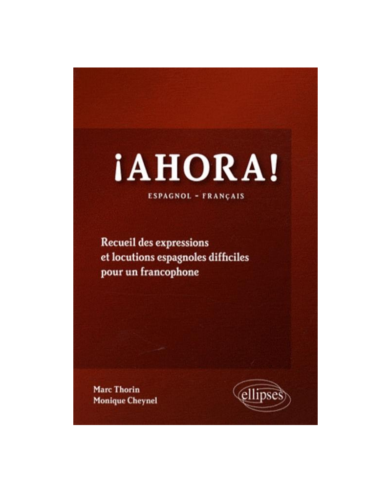Ahora! Recueil des expressions et  locutions espagnoles difficiles pour un francophone