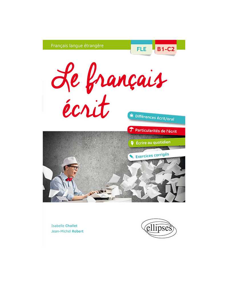 FLE (Français langue étrangère). Le français écrit. Vocabulaire, grammaire, exercices corrigés [B1-C2]