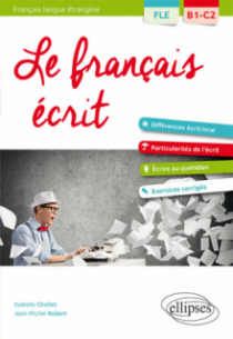 FLE (Français langue étrangère). Le français écrit. Vocabulaire, grammaire, exercices corrigés [B1-C2]